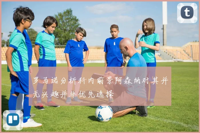 罗马诺分析科内前景阿森纳对其并无兴趣并非优先选择